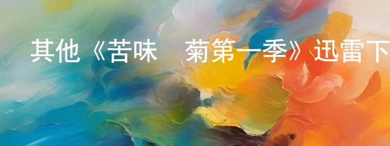 蔡東藩發布其他《苦味雛菊第一季》迅雷下載/在線觀看/百度云-犯罪/歷史載-美劇天堂